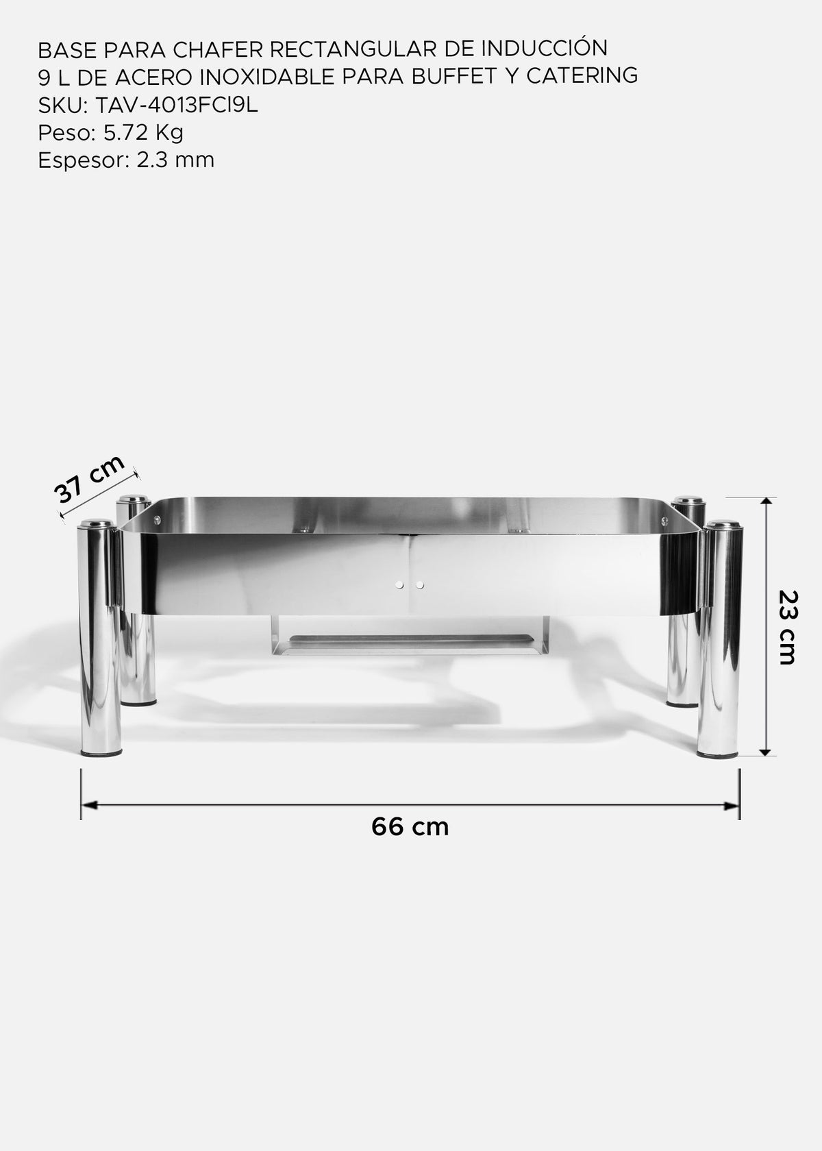Medidas de la base para chafer rectangular: 66 x 37 x 23 cm, peso de 5.72 kg y espesor de 2.3 mm.
